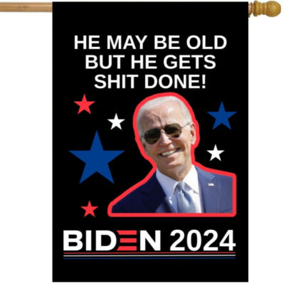 Biden He May Be Old But He Gets Shit Done Garden Flag 12X18 In
