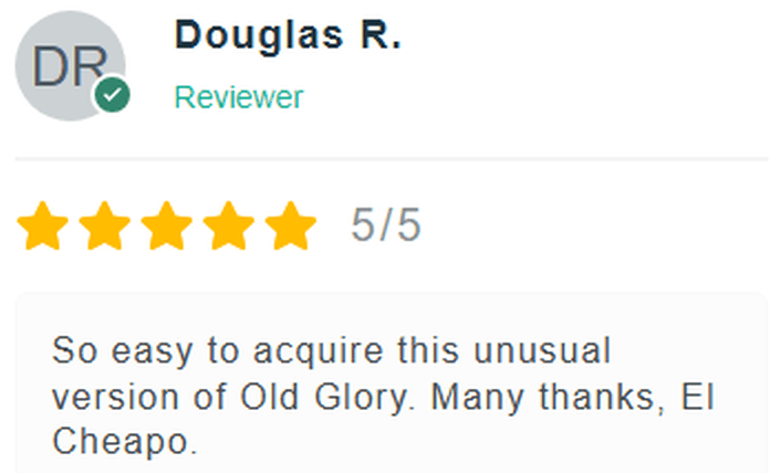 5 Star Review: So easy to acquire this unusual version of Old Glory. Many thanks, El Cheapo Flags