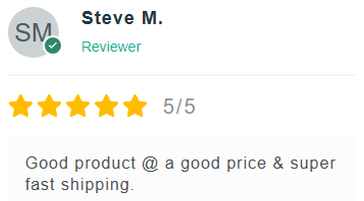 5 Star Review: Good product @ a good price & super fast shipping.